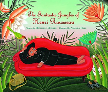The Fantastic Jungles of Henri Rousseau (Incredible Lives for Young Readers) - Michelle Markel [KSIĄŻKA]