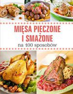 Mięsa pieczone i smażone na 100 sposobów - Opracowanie zbiorowe [KSIĄŻKA]