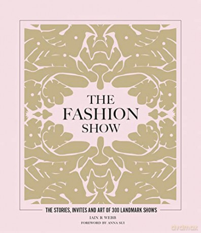 The Fashion Show: The stories, invites and art of 300 landmark shows - Iain R Webb [KSIĄŻKA]