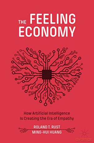 The Feeling Economy: How Artificial Intelligence Is Creating the Era of Empathy - Ming-Hui Huang [KSIĄŻKA]
