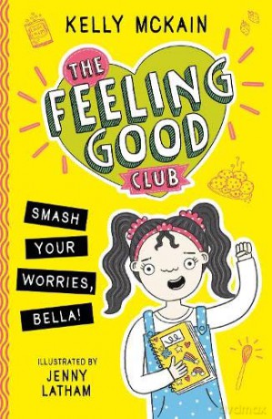 The Feeling Good Club: Smash Your Worries, Bella!: 1 (The Feeling Good Club, 1) - Kelly McKain [KSIĄŻKA]