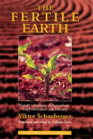 The Fertile Earth: Nature's Energies in Agriculture, Soil Fertilisation and Forestry (Schauberger's Eco-technology): 03 - Viktor Schauberger [KSIĄŻKA]