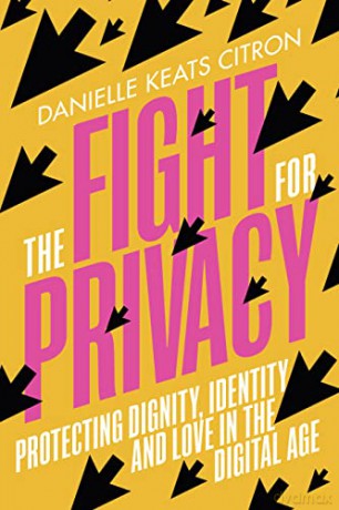 The Fight for Privacy: Protecting Dignity, Identity and Love in the Digital Age - Danielle Keats Citron [KSIĄŻKA]