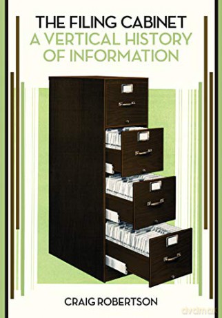 The Filing Cabinet: A Vertical History of Information - Craig Robertson [KSIĄŻKA]
