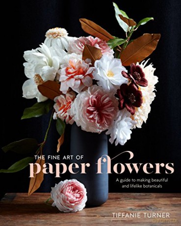 The Fine Art of Paper Flowers: A Guide to Making Beautiful and Lifelike Botanicals - Tiffanie Turner [KSIĄŻKA]