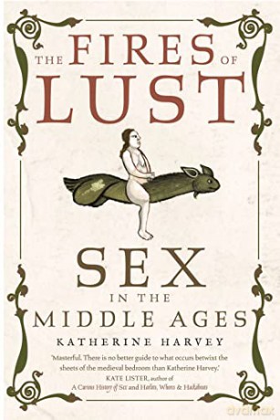 The Fires of Lust: Sex in the Middle Ages - Katherine Harvey [KSIĄŻKA]