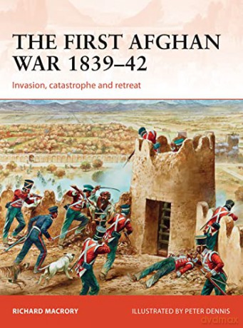 The First Afghan War 1839-42: Invasion, catastrophe and retreat: 298 (Campaign) - Richard Macrory Hon QC [KSIĄŻKA]