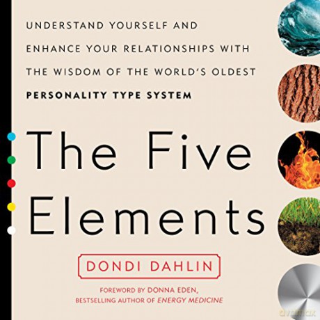 The Five Elements: Understand Yourself and Enhance Your Relationships with the Wisdom of the World's Oldest Personality Type System - Dondi Dahlin [KSIĄŻKA]
