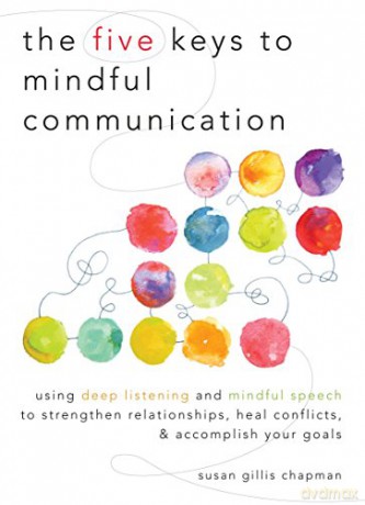 The Five Keys to Mindful Communication: Using Deep Listening and Mindful Speech to Strengthen Relationships, Heal Conflicts, and Accomplish Your Goals - Susan Gillis Chapman [KSIĄŻKA]