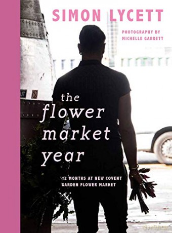The Flower Market Year 2019: 12 Months at New Covent Garden Flower Market - Simon Lycett [KSIĄŻKA]