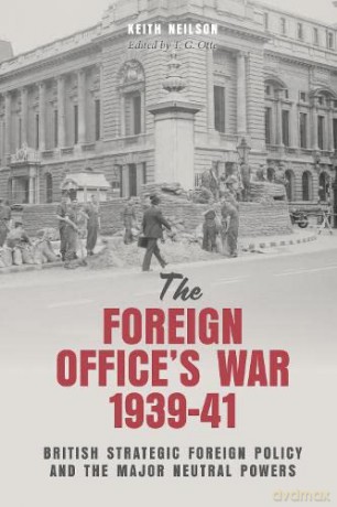 The Foreign Office's War, 1939-41: British Strategic Foreign Policy and the Major Neutral Powers - Keith Neilson [KSIĄŻKA]