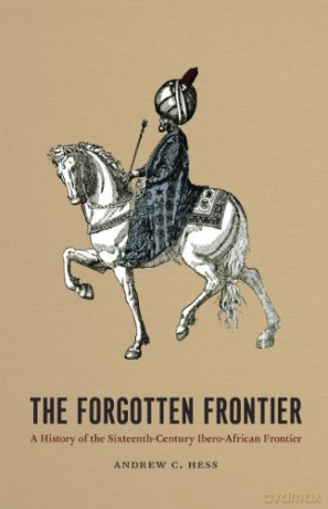 The Forgotten Frontier: A History of the Sixteenth-Century Ibero-African Frontier: 10 (Publications of the Center for Middle Eastern Studies) - Andrew C. C. Hess [KSIĄŻKA]