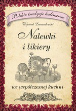Nalewki i likiery we współczesnej kuchni - Wojciech Lewandowski [KSIĄŻKA]