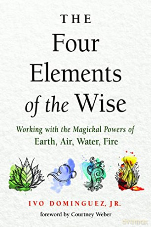 The Four Elements of the Wise: Working with the Magickal Powers of Earth, Air, Water, Fire - Ivo Dominguez Jr. [KSIĄŻKA]