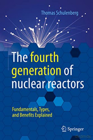 The fourth generation of nuclear reactors: Fundamentals, Types, and Benefits Explained - Thomas Schulenberg [KSIĄŻKA]