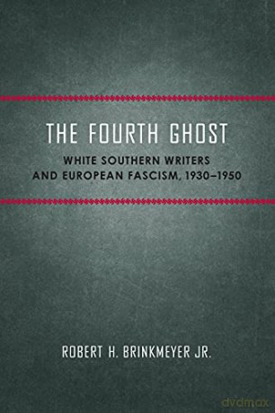 The Fourth Ghost: White Southern Writers and European Fascism, 1930-1950 (Southern Literary Studies) - Robert H. Brinkmeyer Jr. [KSIĄŻKA]