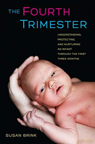The Fourth Trimester: Understanding, Protecting, and Nurturing an Infant Through the First Three Months - Susan Brink [KSIĄŻKA]