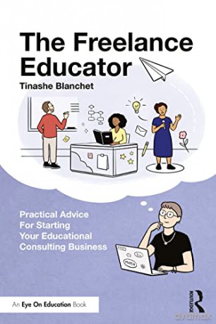 The Freelance Educator: Practical Advice for Starting your Educational Consulting Business - Tinashe Blanchet [KSIĄŻKA]