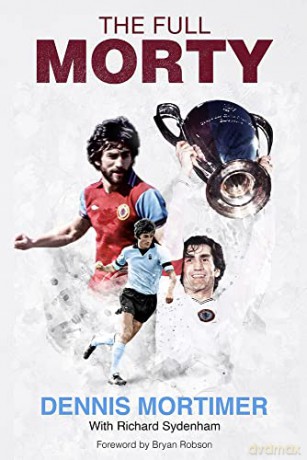 The Full Morty: Dennis Mortimer: The Story of a Holte End King - Dennis Motimer [KSIĄŻKA]