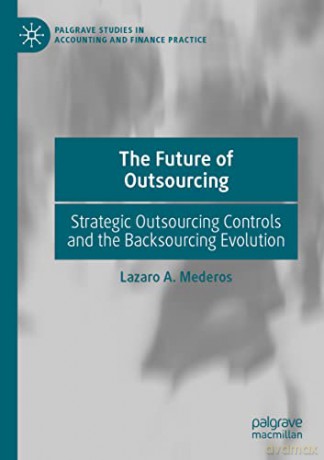 The Future of Outsourcing: Strategic Outsourcing Controls and the Backsourcing Evolution (Palgrave Studies in Accounting and Finance Practice) - Lazaro A. Mederos [KSIĄŻKA]