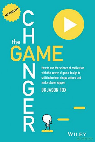 The Game Changer: How to Use the Science of Motivation With the Power of Game Design to Shift Behaviour, Shape Culture and Make Clever Happen - Dr. Jason Fox [KSIĄŻKA]