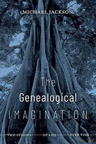The Genealogical Imagination: Two Studies of Life over Time - Michael Jackson [KSIĄŻKA]
