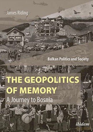 The Geopolitics of Memory: A Journey to Bosnia (Balkan Politics and Society) - James Riding [KSIĄŻKA]
