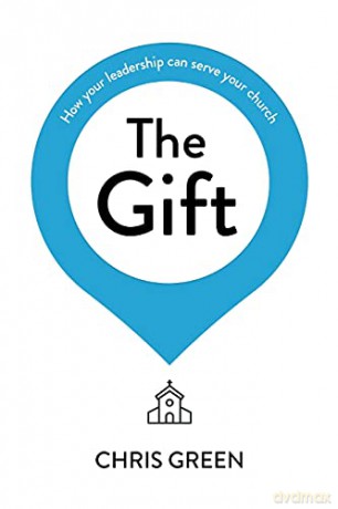 The Gift: How your leadership can serve your church - Chris Green [KSIĄŻKA]
