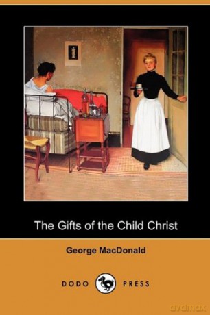 The Gifts of the Child Christ (Dodo Press) - George MacDonald [KSIĄŻKA]