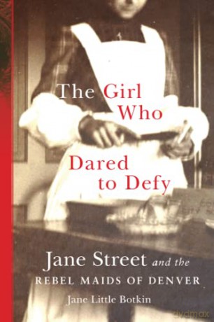 The Girl Who Dared to Defy: Jane Street and the Rebel Maids of Denver - Jane Little Botkin [KSIĄŻKA]