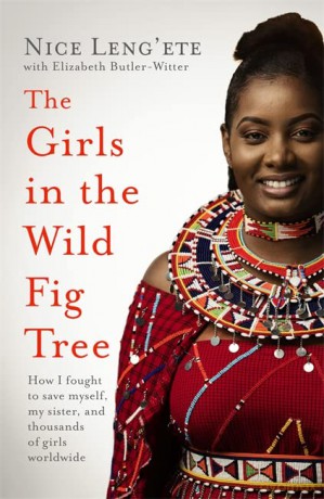 The Girls in the Wild Fig Tree: How One Girl Fought to Save Herself, Her Sister and Thousands of Girls Worldwide - Nice Leng'ete [KSIĄŻKA]
