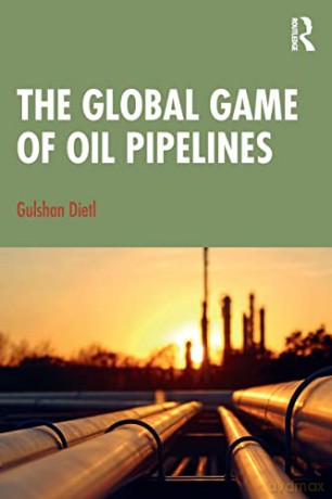 The Global Game of Oil Pipelines - Gulshan Dietl [KSIĄŻKA]
