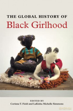 The Global History of Black Girlhood - Corinne T. Field [KSIĄŻKA]