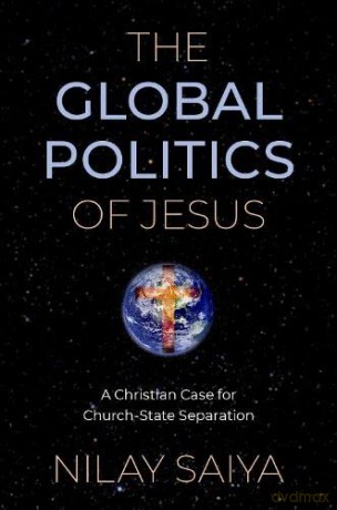 The Global Politics of Jesus: A Christian Case for Church-State Separation - Nilay Saiya [KSIĄŻKA]