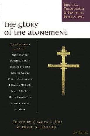 The Glory of the Atonement: Biblical, Historical and Practical Perspectives - Charles E. Hill [KSIĄŻKA]