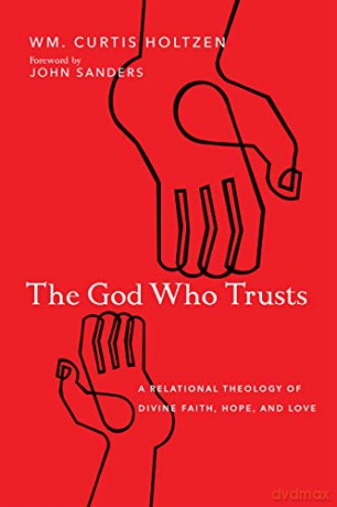 The God Who Trusts: A Relational Theology of Divine Faith, Hope, and Love - Wm. Curtis Holtzen [KSIĄŻKA]