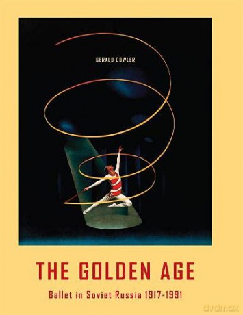 The Golden Age - Ballet in Soviet Russia 1917-1991 - Gerald Dowler [KSIĄŻKA]