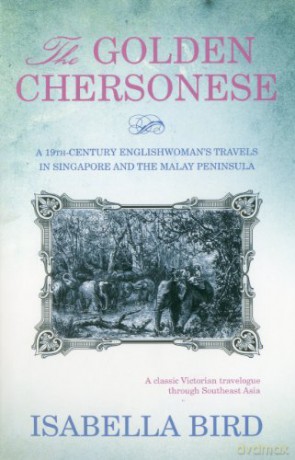 The Golden Chersonese: A 19th-Century Englishwoman's Travels in Singapore and the Malay Peninsula: A Nineteeth-Century Englishwoman's Travels in Singapore and the Malay Peninsula - Isabella Lucy Bird [KSIĄŻKA]