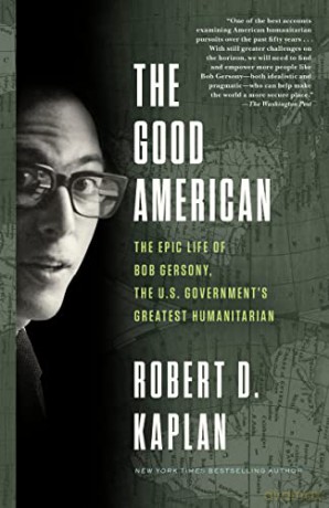 The Good American: The Epic Life of Bob Gersony, the U.S. Government's Greatest Humanitarian - Robert D. Kaplan [KSIĄŻKA]