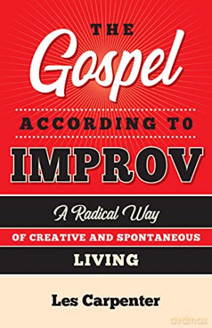 The Gospel According to Improv: A Radical Way of Creative and Spontaneous Living - Les Carpenter [KSIĄŻKA]