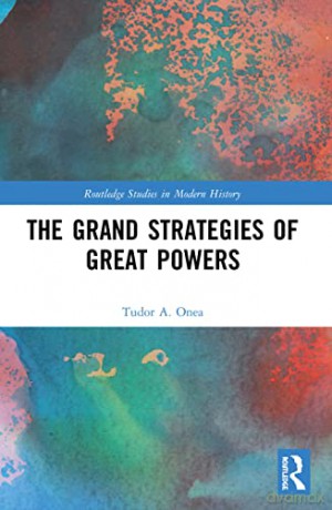 The Grand Strategies of Great Powers (Routledge Studies in Modern History) - Tudor A. Onea [KSIĄŻKA]