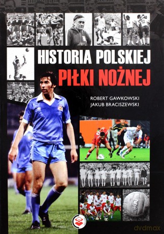 Historia polskiej piłki nożnej (dodruk 2012) - Robert Gawkowski, Jakub Braciszewski [KSIĄŻKA]