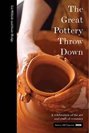 The Great Pottery Throw Down: A Celebration of the Art and Craft of Ceramics - Elizabeth Wilhide [KSIĄŻKA]