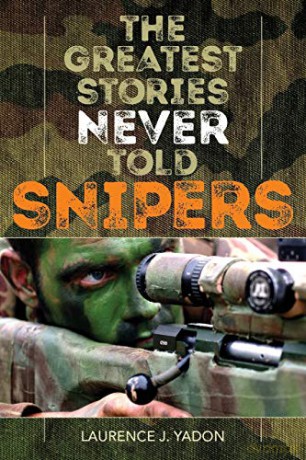 The Greatest Stories Never Told: Snipers - Laurence J. Yadon [KSIĄŻKA]