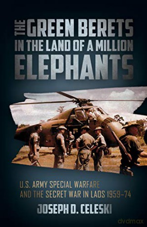 The Green Berets in the Land of a Million Elephants: U.S. Army Special Warfare and the Secret War in Laos 1959-74 - Joseph Celeski [KSIĄŻKA]