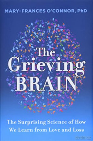 The Grieving Brain: The Surprising Science of How We Learn from Love and Loss - Mary-Frances O'Connor [KSIĄŻKA]