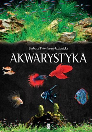 Akwarystyka. Akwarium, ryby, rośliny - Barbara Tittenbrun-Jazienicka [KSIĄŻKA]