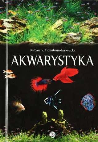 Akwarystyka. Akwarium, ryby, rośliny - Barbara Tittenbrun-Jazienicka [KSIĄŻKA]