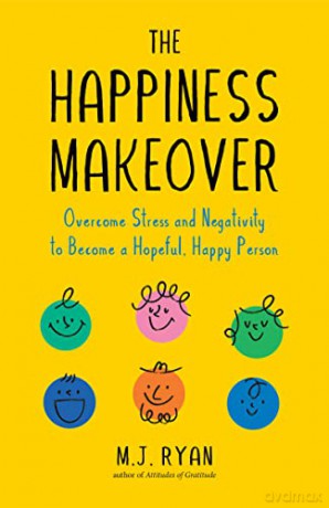 The Happiness Makeover: Overcome Stress and Negativity to Become a Hopeful, Happy Person (Positive Psychology; Positivity Book) (Birthday Gift for Her) - M.J. Ryan [KSIĄŻKA]