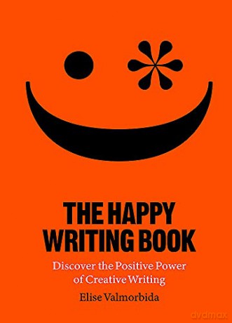The Happy Writing Book: Discover the Positive Power of Creative Writing - Elise Valmorbida [KSIĄŻKA]